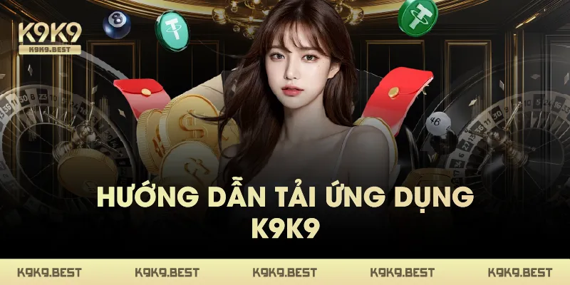 Hướng Dẫn Tải K9K9 Trên Các Thiết Bị Di Động