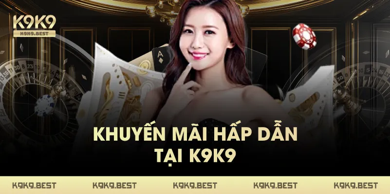 Khuyến Mãi Hấp Dẫn Tại K9K9