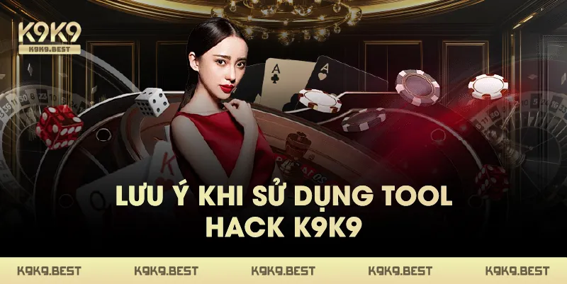 Lưu Ý Khi Sử Dụng Tool Hack K9K9